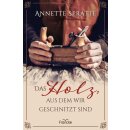 Das Holz, aus dem wir geschnitzt sind