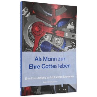 Als Mann zur Ehre Gottes leben